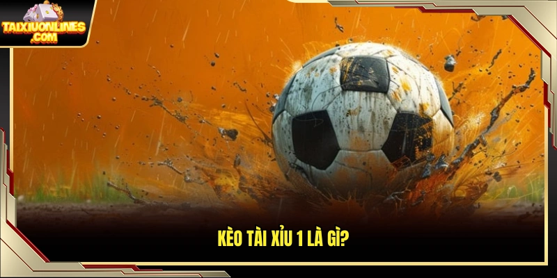 Tổng quan cách hiểu kèo tài xỉu 1