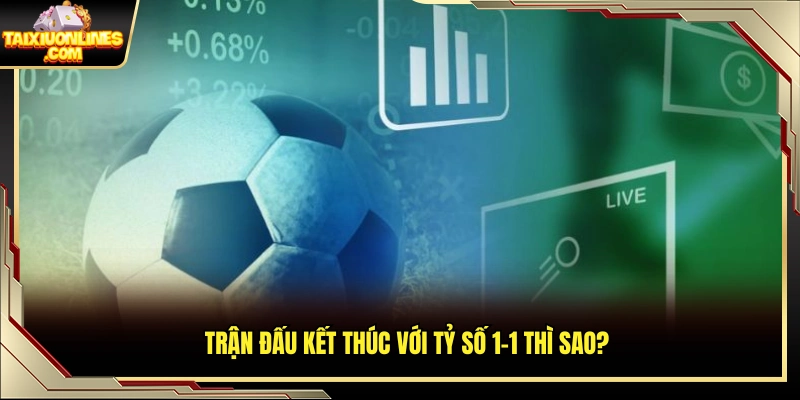 Kết quả 1-1 sẽ xử lý thắng thua ra sao?